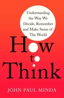 Image of How To Think : Understanding the Way We Decide, Remember and Make Sense of the World