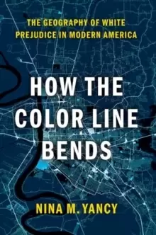 Image of How the Color Line Bends : The Geography of White Prejudice in Modern America