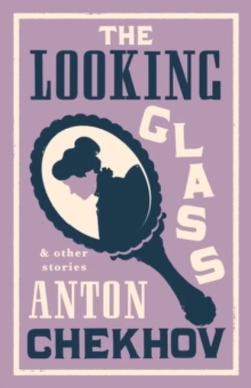 Image of The Looking Glass and Other Stories : New Translation of this unique edition of thirty-four other short stories by Chekhov, some of them never transla