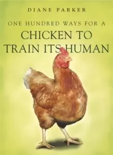 Image of 100 Ways for a Chicken to Train its Human