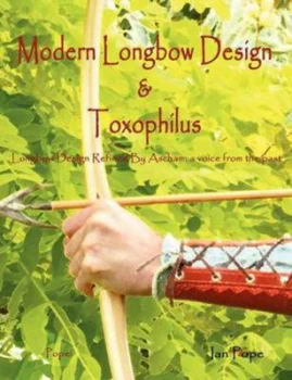 Image of Modern Longbow Design and Toxophilus Longbow Design Refined by Ascham by Ian Pope Paperback