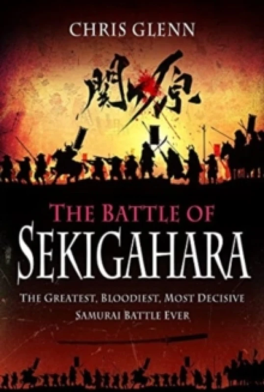 Image of The Battle of Sekigahara : The Greatest, Bloodiest, Most Decisive Samurai Battle Ever Paperback / softback