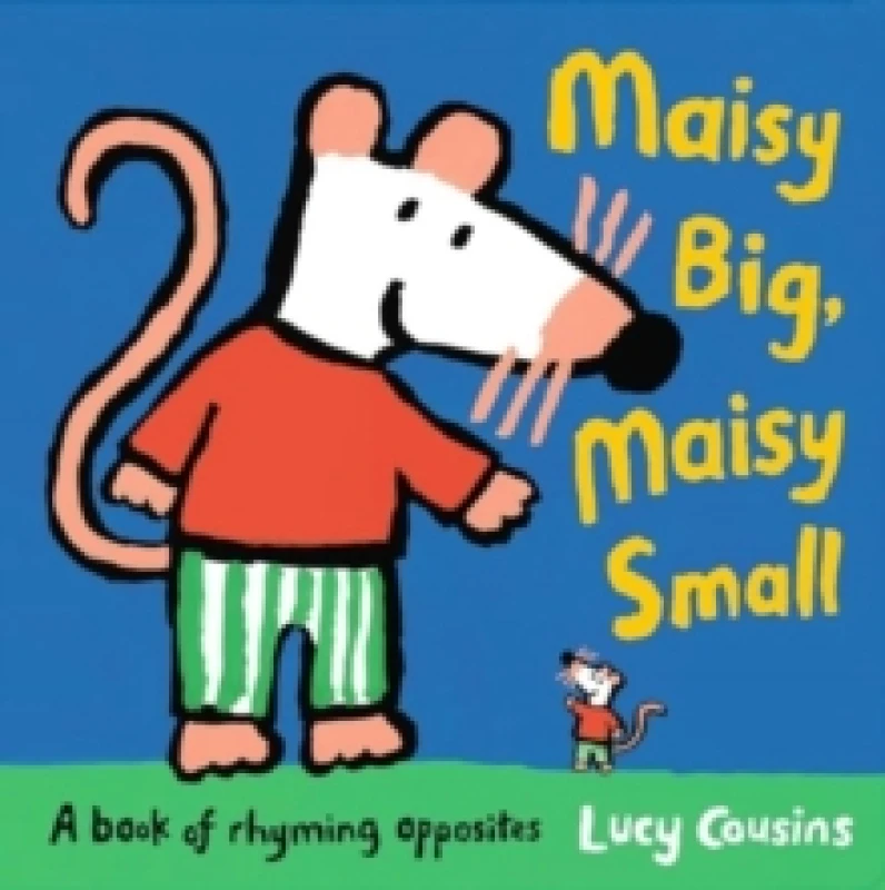 Image of Maisy Big, Maisy Small: A book of rhyming opposites : Explore opposite words both silly and sensible in this classic early-learning book, perfect for