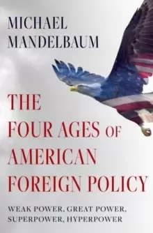 Image of The Four Ages of American Foreign Policy : Weak Power, Great Power, Superpower, Hyperpower