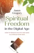 Image of spiritual freedom in the digital age how to remain healthy and sane in a wo