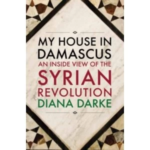 Image of My House in Damascus : An Inside View of the Syrian Crisis