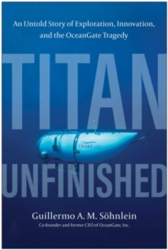 Image of Titan Unfinished : An Untold Story of Exploration, Innovation, and the OceanGate Tragedy Hardback