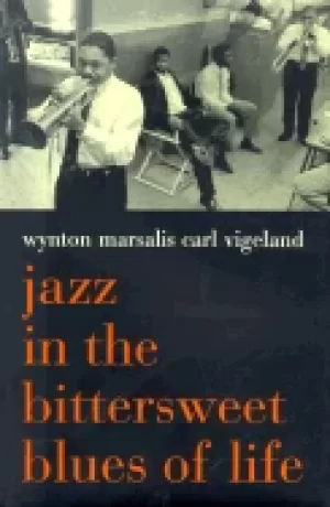 Image of jazz in the bittersweet blues of life marsalis wynton and vigeland carl