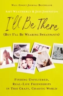 Image of I'll Be There (But I'll Be Wearing Sweatpants) : Finding Unfiltered, Real-Life Friendships in This Crazy, Chaotic World