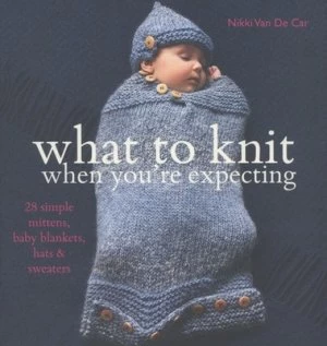Image of What to Knit When Youre Expecting by Nikki Van De Car and Claire Richardson Paperback