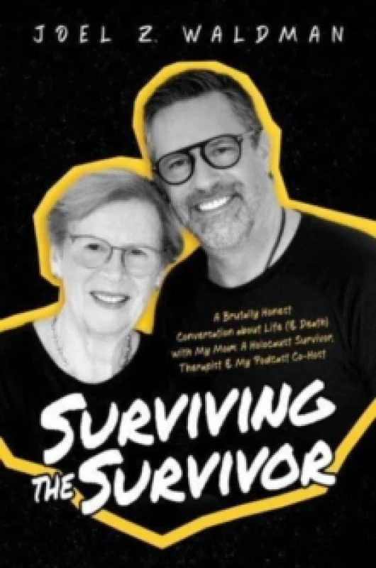 Image of Surviving the Survivor : A Brutally Honest Conversation about Life (& Death) with My Mom: A Holocaust Survivor, Therapist & My Podcast Co-Host Paperba