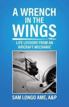 Image of A Wrench in the Wings by A&P Sam Longo AME