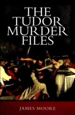 Image of The Tudor murder files by James Moore