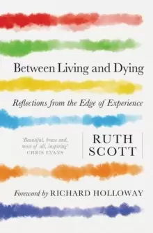 Image of Between Living and Dying : Reflections from the Edge of Experience