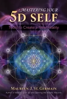 Image of Mastering Your 5D Self : Tools to Create a New Reality