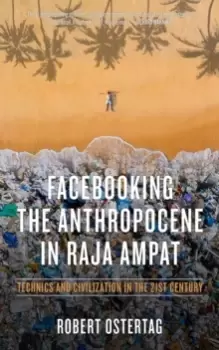 Image of Facebooking The Anthropocene In Raja Ampat : Technics and Civilization in the 21st Century