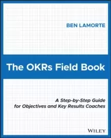 Image of The OKRs Field Book : A Step-by-Step Guide for Objectives and Key Results Coaches