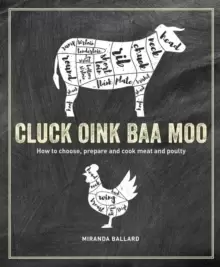 Image of Cluck, Oink, Baa, Moo : How to Choose, Prepare and Cook Meat and Poultry