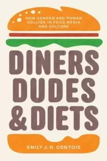 Image of Diners, Dudes, and Diets : How Gender and Power Collide in Food Media and Culture