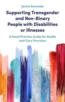 Image of Supporting Transgender and Non-Binary People with Disabilities or Illnesses : A Good Practice Guide for Health and Care Provision