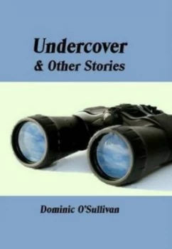 Image of Undercover and other stories by Dominic O'Sullivan