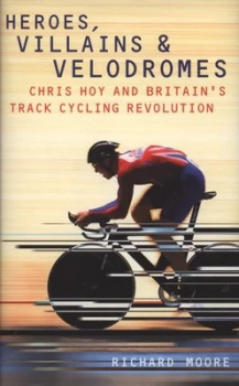 Image of Heroes Villains and Velodromes by Richard Moore Hardback