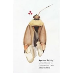 Image of Against Purity: Living Ethically in Compromised Times by Alexis Shotwell (Paperback, 2016)