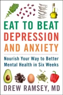 Image of Eat to Beat Depression and Anxiety : Nourish Your Way to Better Mental Health in Six Weeks