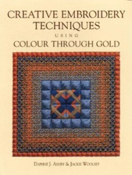 Image of Creative Embroidery Techniques Using Colour through Gold by Daphne J Ashby and Jackie Woolsey Book