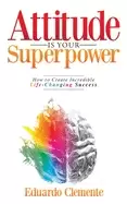 Image of attitude is your superpower how to create incredible life changing success