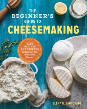 Image of The Beginners Guide to Cheese Making by Elena R. Santogade