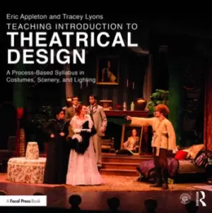 Image of Teaching Introduction to Theatrical DesignA Process Based Syllabus in Costumes Scenery and Lighting