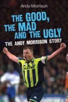 Image of Good the Mad and the Ugly the Andy Morrison Story by Andy Morrison Paperback