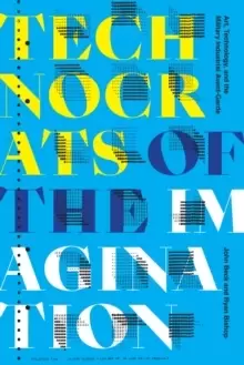 Image of Technocrats of the Imagination : Art, Technology, and the Military-Industrial Avant-Garde