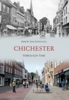 image of Chichester Through Time by Philip MacDougall