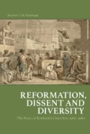 Image of reformation dissent and diversity the story of scotlands churches 1560 1960