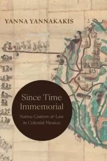 Image of Since Time Immemorial : Native Custom and Law in Colonial Mexico