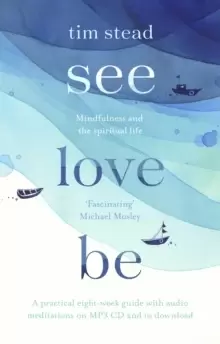 Image of See, Love, Be : Mindfulness and the Spiritual Life: A Practical Eight-Week Guide with Audio MP3 CD Meditations