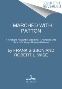 Image of I Marched with Patton : A Firsthand Account of World War II Alongside One of the U.S. Army's Greatest Generals