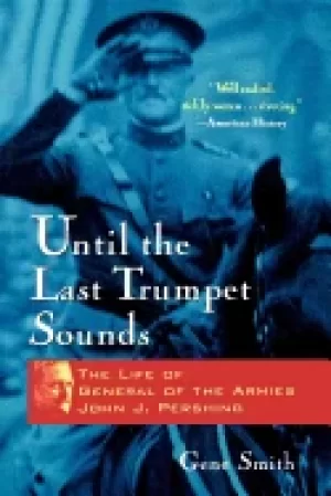Image of until the last trumpet sounds the life of general of the armies john j pers