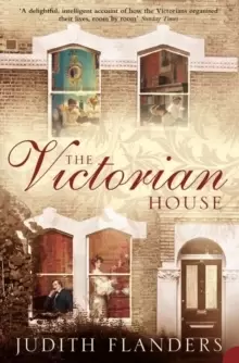 Image of The Victorian House : Domestic Life from Childbirth to Deathbed
