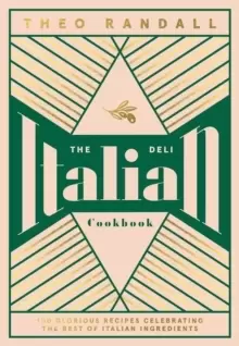 Image of The Italian Deli Cookbook : 100 Glorious Recipes Celebrating the Best of Italian Ingredients