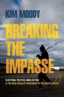 Image of Breaking the Impasse : Electoral Politics, Mass Action, and the New Socialist Movement in the United States