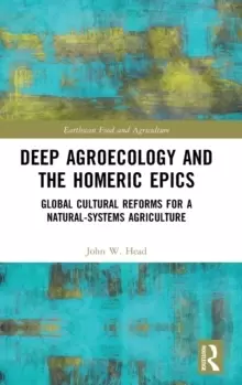 Image of Deep Agroecology and the Homeric Epics : Global Cultural Reforms for a Natural-Systems Agriculture