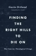 Image of finding the right hills to die on the case for theological triage