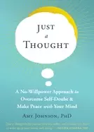 Image of just a thought a no willpower approach to overcome self doubt and make peac