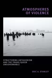 Image of Atmospheres of Violence : Structuring Antagonism and the Trans/Queer Ungovernable