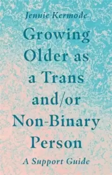 Image of Growing Older as a Trans and/or Non-Binary Person : A Support Guide