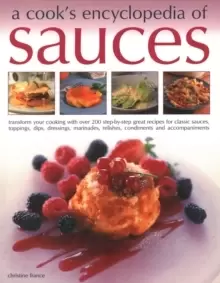 Image of Sauces, A Cook's Encyclopedia of : Transform your cooking with over 175 step-by-step recipes for great classic sauces, toppings, dips, dressings, mari