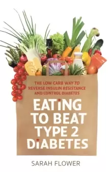 Image of Eating to Beat Type 2 Diabetes : The low carb way to reverse insulin resistance and control diabetes